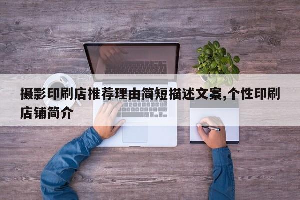 摄影印刷店推荐理由简短描述文案,个性印刷店铺简介